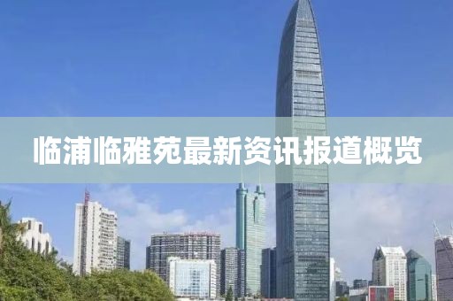 臨浦臨雅苑最新資訊報道概覽