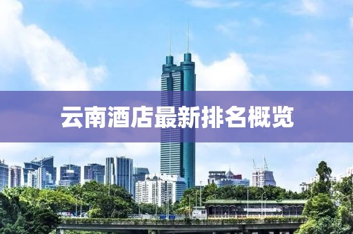 云南酒店最新排名概覽