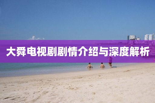 大舜電視劇劇情介紹與深度解析
