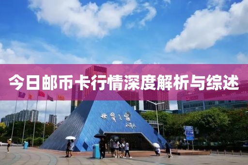 今日郵幣卡行情深度解析與綜述