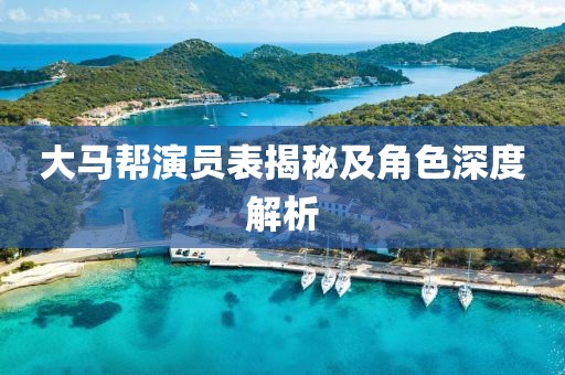 大馬幫演員表揭秘及角色深度解析