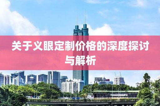 關(guān)于義眼定制價格的深度探討與解析
