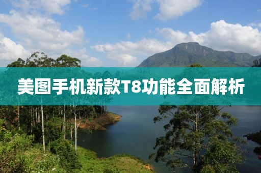 美圖手機新款T8功能全面解析