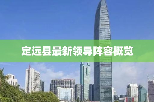 定遠(yuǎn)縣最新領(lǐng)導(dǎo)陣容概覽