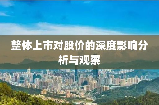 整體上市對(duì)股價(jià)的深度影響分析與觀(guān)察