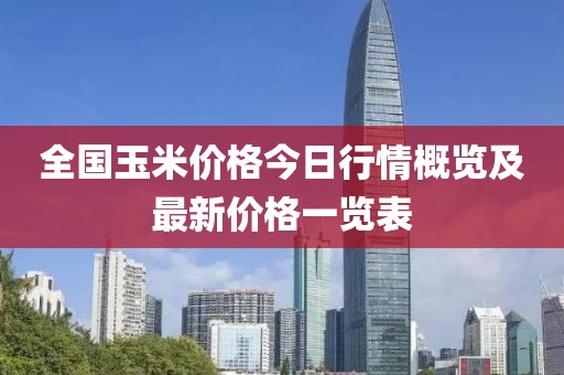 全國(guó)玉米價(jià)格今日行情概覽及最新價(jià)格一覽表