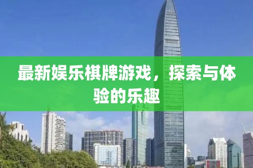 最新娛樂(lè)棋牌游戲，探索與體驗(yàn)的樂(lè)趣