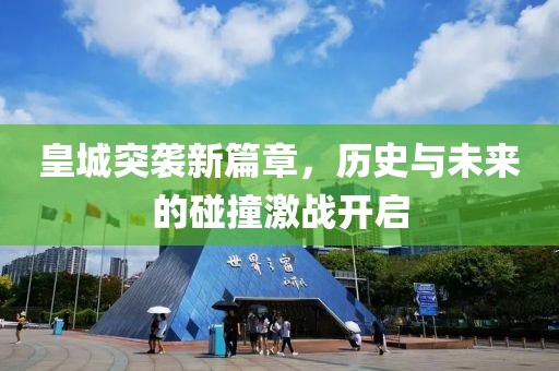 皇城突襲新篇章，歷史與未來的碰撞激戰(zhàn)開啟