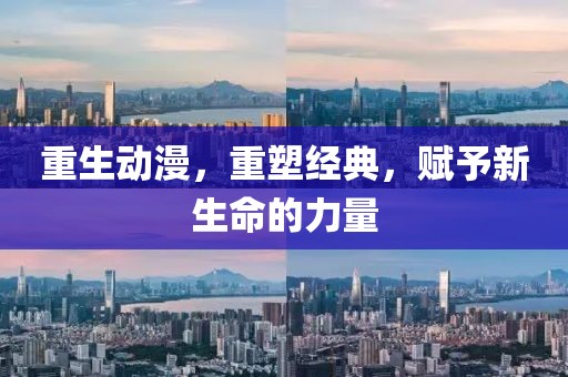 重生動漫，重塑經(jīng)典，賦予新生命的力量
