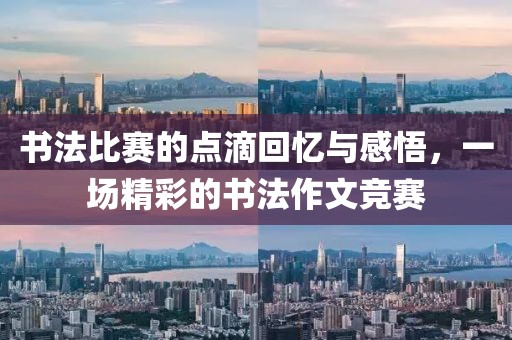 書(shū)法比賽的點(diǎn)滴回憶與感悟，一場(chǎng)精彩的書(shū)法作文競(jìng)賽