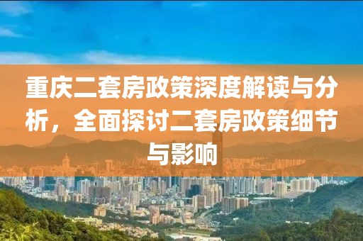 重慶二套房政策深度解讀與分析，全面探討二套房政策細節(jié)與影響
