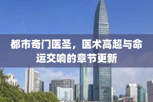 都市奇門(mén)醫(yī)圣，醫(yī)術(shù)高超與命運(yùn)交響的章節(jié)更新