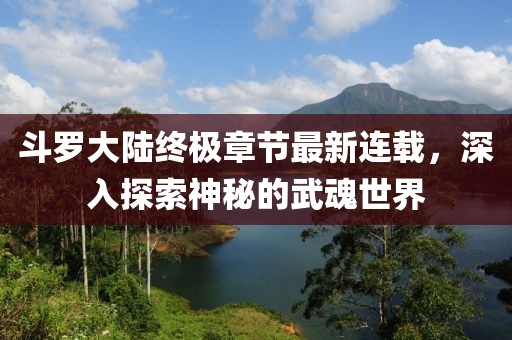 斗羅大陸終極章節(jié)最新連載，深入探索神秘的武魂世界