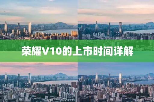 榮耀V10的上市時(shí)間詳解