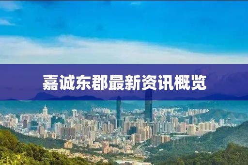 嘉誠東郡最新資訊概覽