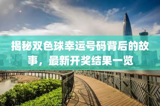 揭秘雙色球幸運(yùn)號(hào)碼背后的故事，最新開獎(jiǎng)結(jié)果一覽
