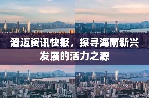 澄邁資訊快報，探尋海南新興發(fā)展的活力之源