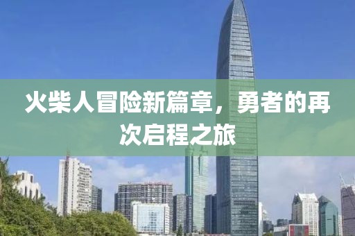 火柴人冒險新篇章，勇者的再次啟程之旅