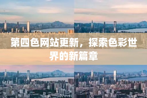 第四色網(wǎng)站更新，探索色彩世界的新篇章