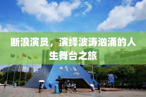 斷浪演員，演繹波濤洶涌的人生舞臺之旅