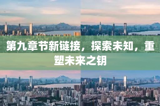 第九章節(jié)新鏈接，探索未知，重塑未來之鑰