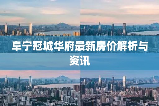 阜寧冠城華府最新房價(jià)解析與資訊