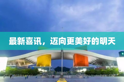 最新喜訊，邁向更美好的明天
