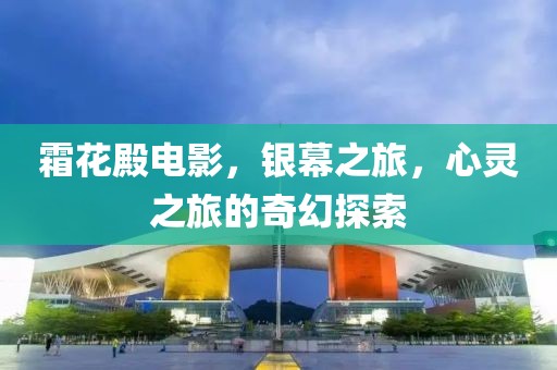 霜花殿電影，銀幕之旅，心靈之旅的奇幻探索