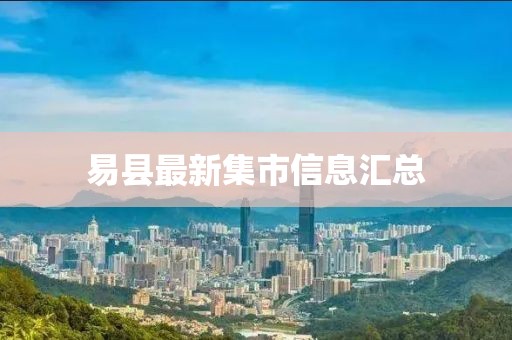 易縣最新集市信息匯總
