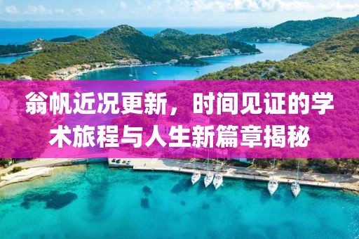 翁帆近況更新，時(shí)間見(jiàn)證的學(xué)術(shù)旅程與人生新篇章揭秘