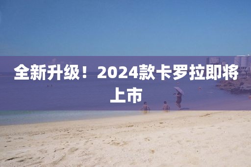 全新升級！2024款卡羅拉即將上市