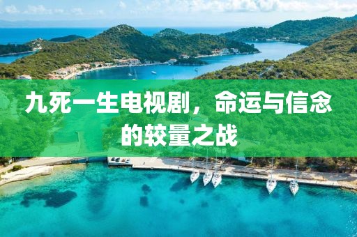 九死一生電視劇，命運(yùn)與信念的較量之戰(zhàn)