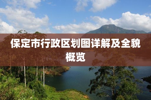 保定市行政區(qū)劃圖詳解及全貌概覽