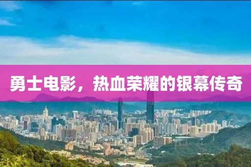 勇士電影，熱血榮耀的銀幕傳奇