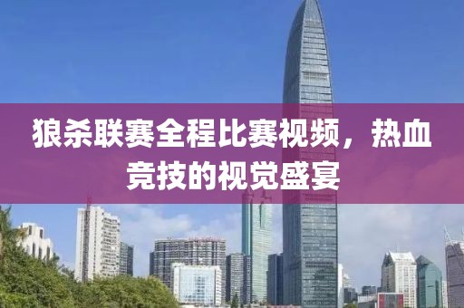 狼殺聯賽全程比賽視頻，熱血競技的視覺盛宴
