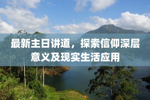 最新主日講道，探索信仰深層意義及現(xiàn)實(shí)生活應(yīng)用