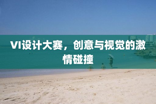VI設計大賽，創(chuàng)意與視覺的激情碰撞