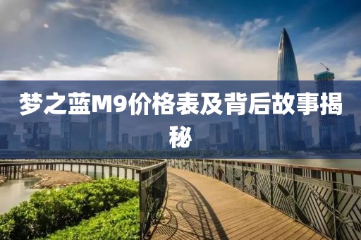 夢(mèng)之藍(lán)M9價(jià)格表及背后故事揭秘