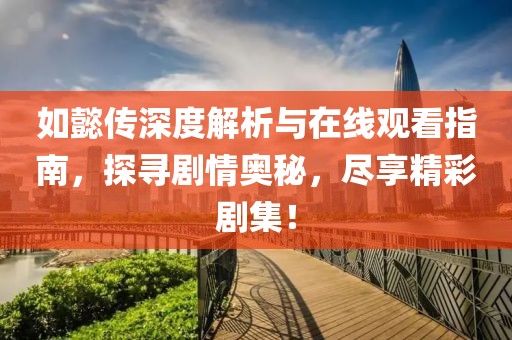 如懿傳深度解析與在線觀看指南，探尋劇情奧秘，盡享精彩劇集！