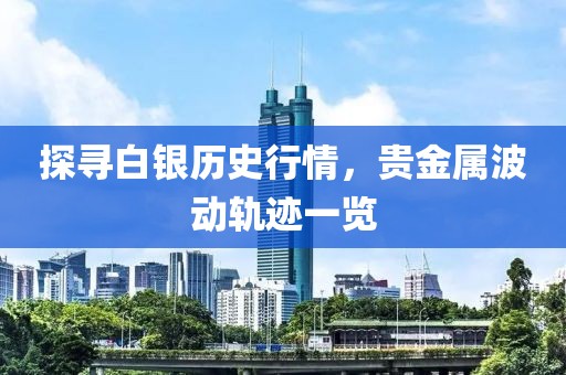 探尋白銀歷史行情，貴金屬波動軌跡一覽