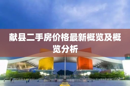 獻縣二手房價格最新概覽及概覽分析