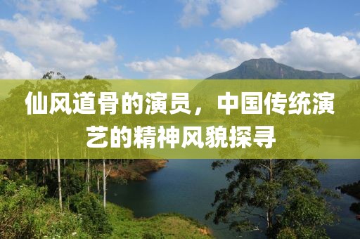 仙風(fēng)道骨的演員，中國(guó)傳統(tǒng)演藝的精神風(fēng)貌探尋