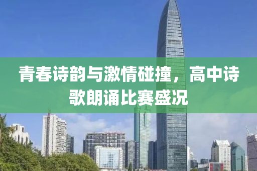 青春詩韻與激情碰撞，高中詩歌朗誦比賽盛況