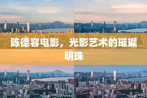 陳德容電影，光影藝術(shù)的璀璨明珠