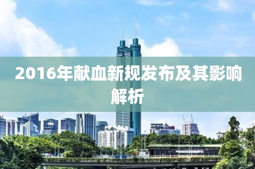 2016年獻(xiàn)血新規(guī)發(fā)布及其影響解析