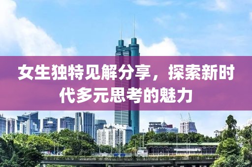 女生獨特見解分享，探索新時代多元思考的魅力