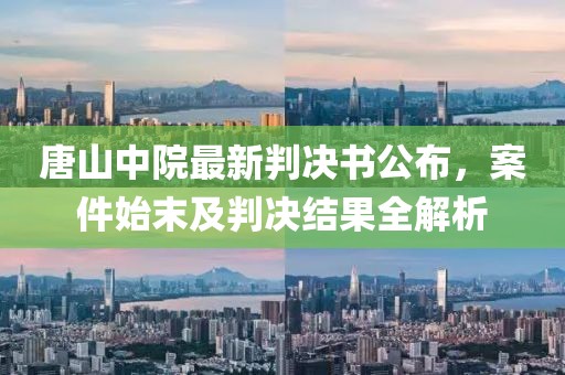 唐山中院最新判決書(shū)公布，案件始末及判決結(jié)果全解析