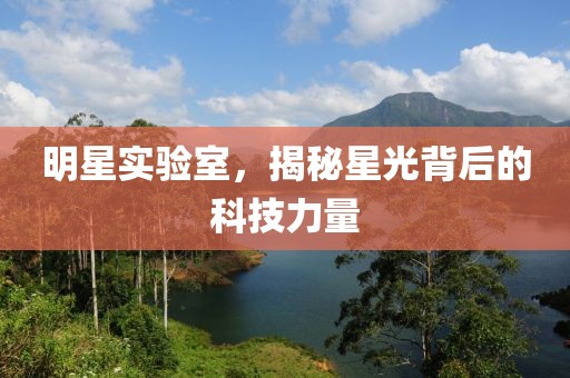 明星實驗室，揭秘星光背后的科技力量