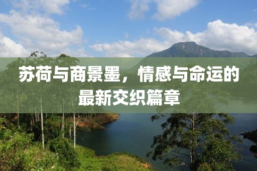 蘇荷與商景墨，情感與命運(yùn)的最新交織篇章