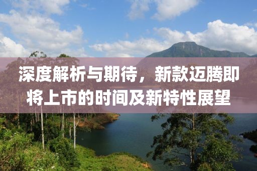 深度解析與期待，新款邁騰即將上市的時間及新特性展望